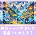原神のメールアドレスは適当でも大丈夫?アカウント作成方法と注意点